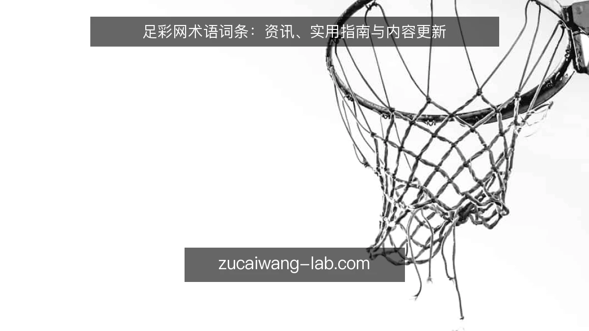 足彩网术语词条:资讯、实用指南与内容更新