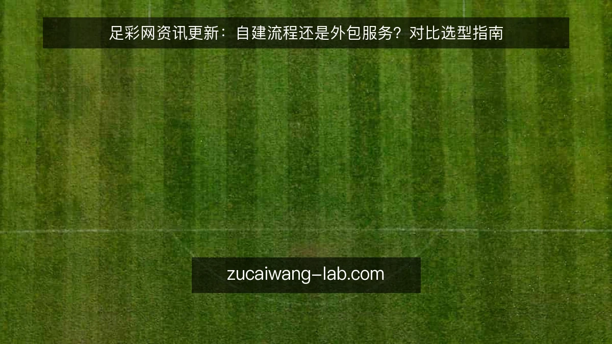 足彩网资讯更新：自建流程还是外包服务？对比选型指南