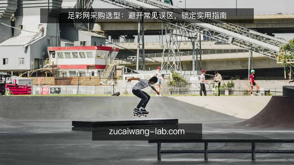 足彩网采购选型:避开常见误区,锁定实用指南