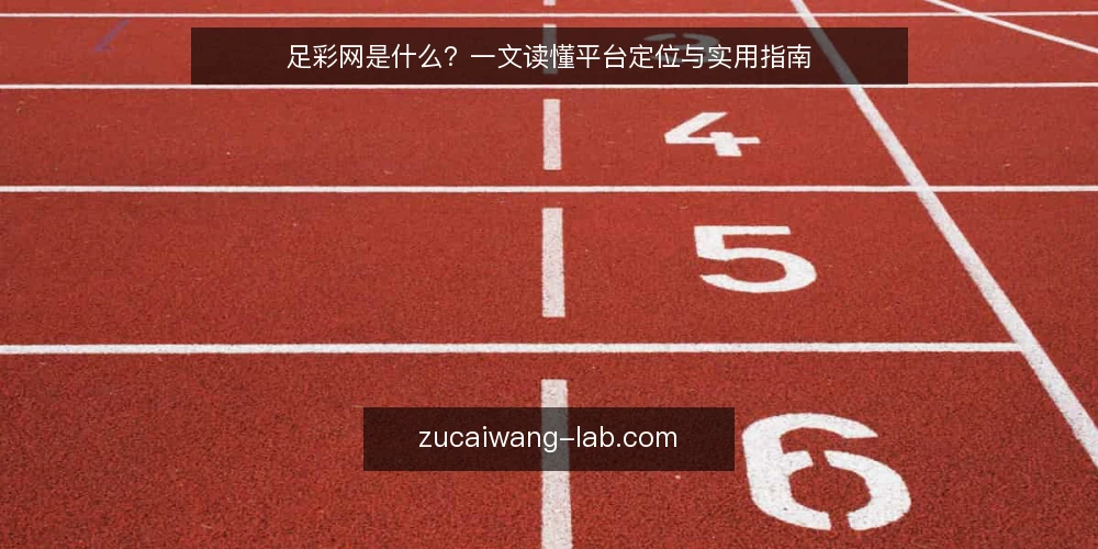 足彩网是什么?一文读懂平台定位与实用指南 — 什么是足彩网:定义与基本定位 配图