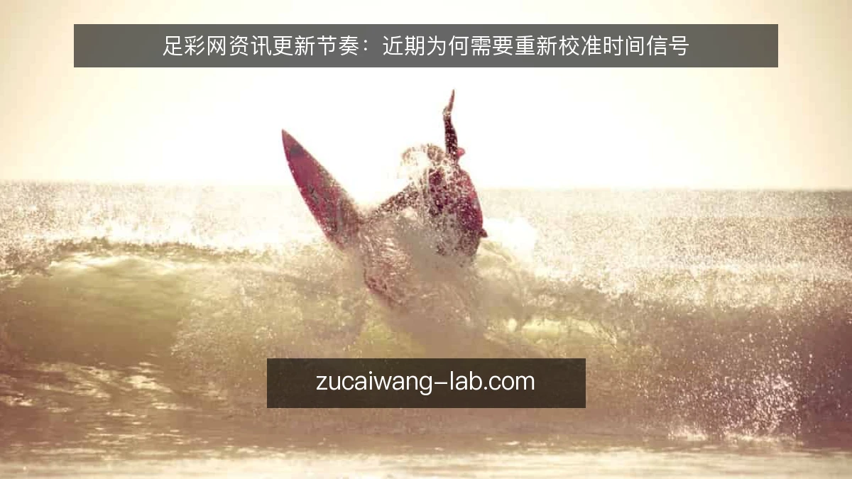 足彩网资讯更新节奏：近期为何需要重新校准时间信号