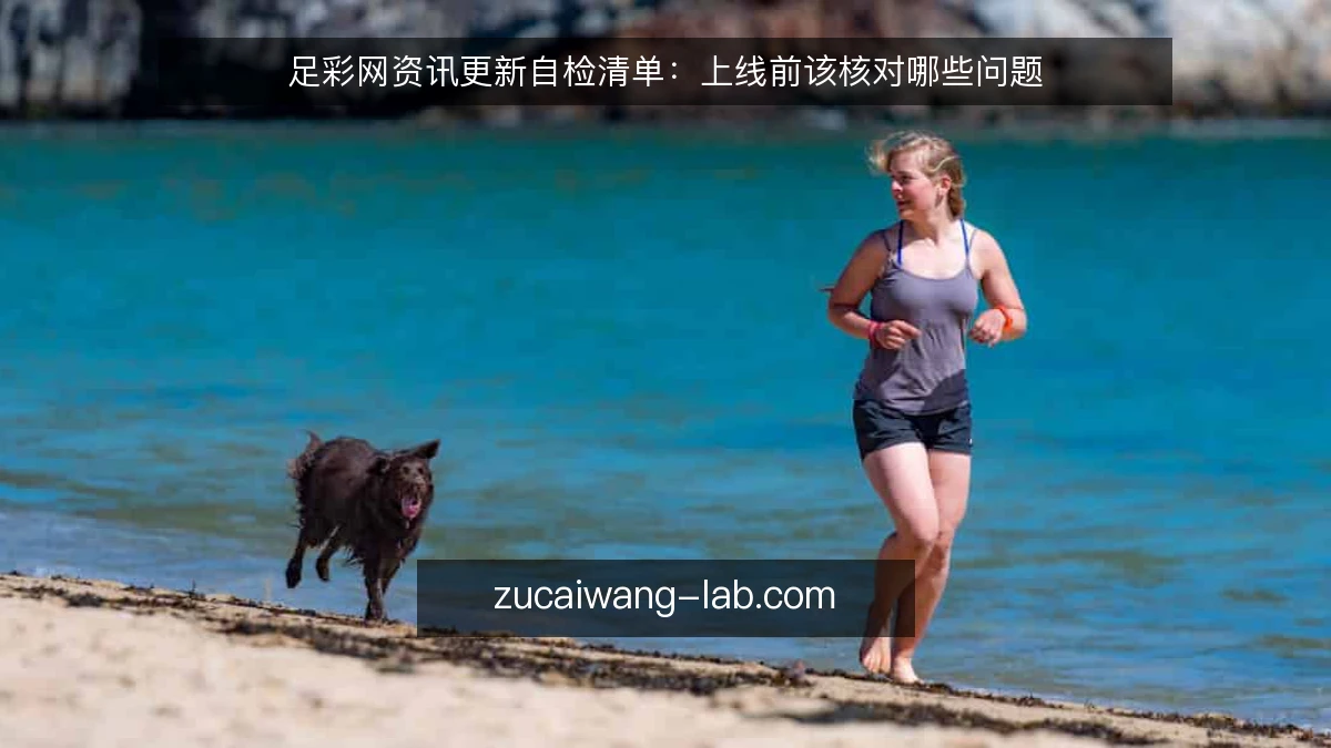 足彩网资讯更新自检清单:上线前该核对哪些问题