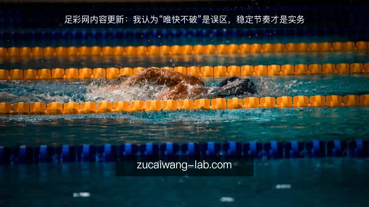 足彩网内容更新:我认为“唯快不破”是误区,稳定节奏才是实务